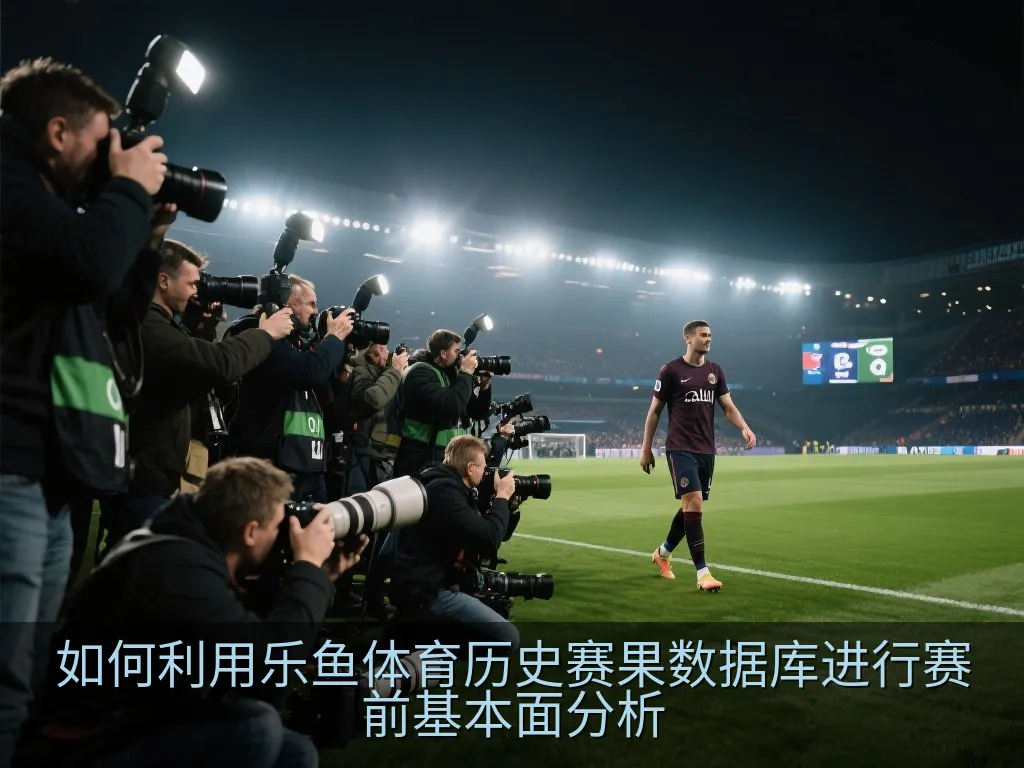 如何利用乐鱼体育历史赛果数据库进行赛前基本面分析